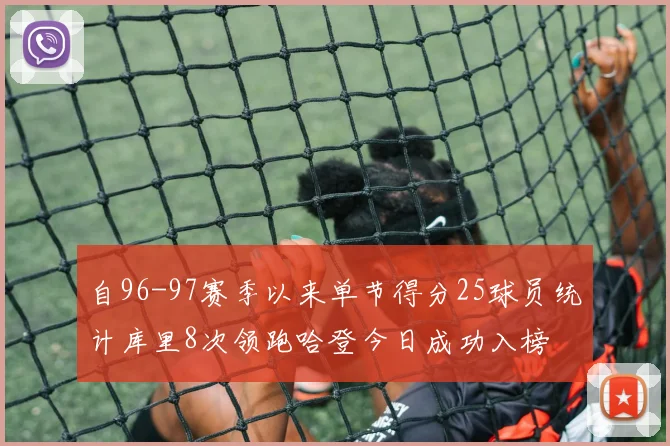 自96-97赛季以来单节得分25球员统计库里8次领跑哈登今日成功入榜