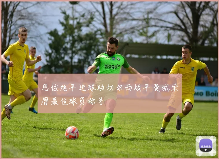 恩佐绝平进球助切尔西战平曼城荣膺最佳球员称号