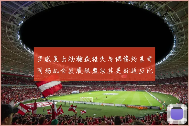 罗威复出杨瀚森错失与偶像约基奇同场机会发展联盟助其更好适应比赛节奏