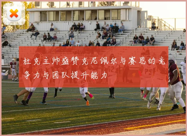 杜克主帅盛赞克尼佩尔与赛恩的竞争力与团队提升能力
