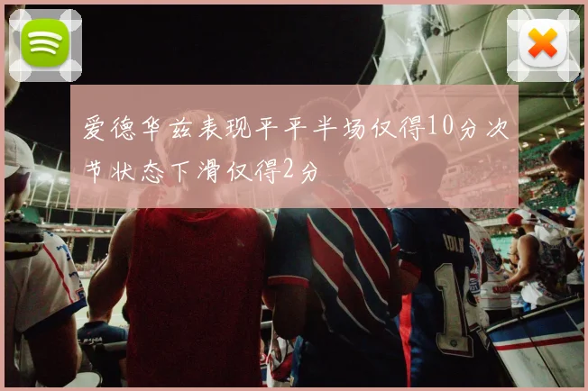 爱德华兹表现平平半场仅得10分次节状态下滑仅得2分