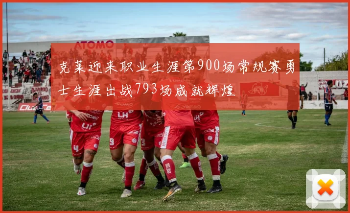 克莱迎来职业生涯第900场常规赛勇士生涯出战793场成就辉煌