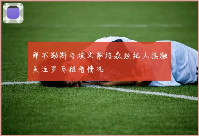 那不勒斯与埃文弗格森经纪人接触关注罗马租借情况